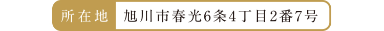 所在地：旭川春光6条4丁目2-7